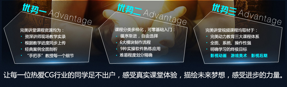 优势一完美讲堂课程资源均为:资深讲师现场教学实录;根据教学进度同步上传;经典案例全面剖析;手把手教授每一个细节。优势二,课程分类多样化,可零基础入门:循序渐进,自由选择;6大模块制作流程;9种实操软件熟练应用;难易程度划分精确。优势三,完美讲堂视频课程均取材于:完美动力教育三大课程体系;全面、系统、操作性强;明确学习的终极目标。